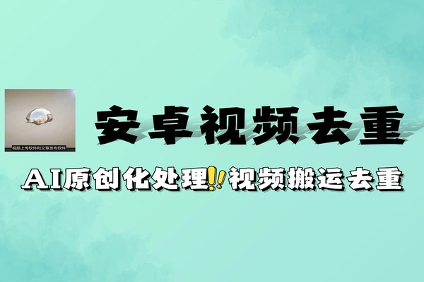 安卓视频去重一键AI智能视频处理过原创