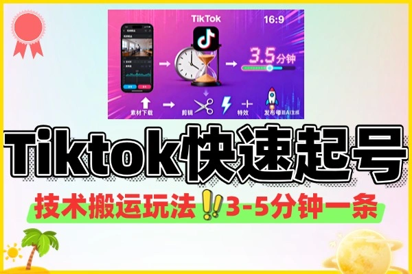 Tiktok快速起号技术搬运玩法3-5分钟一条