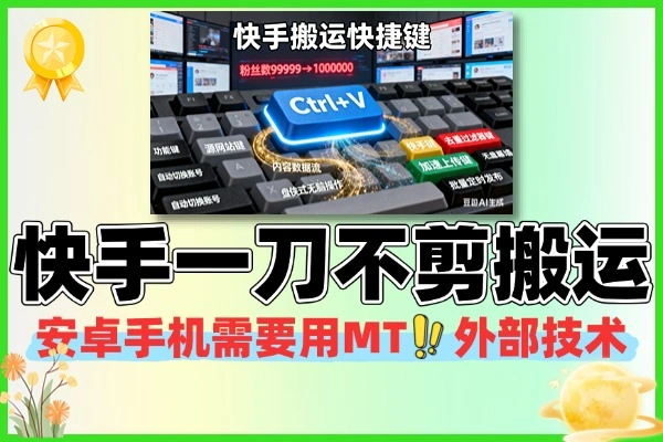 快手百万粉丝博主“一刀不剪”搬运技术，安卓专属实操指南