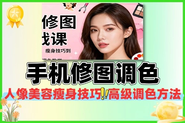 手机修图实战课：86种风格，从基础到高级全掌握
