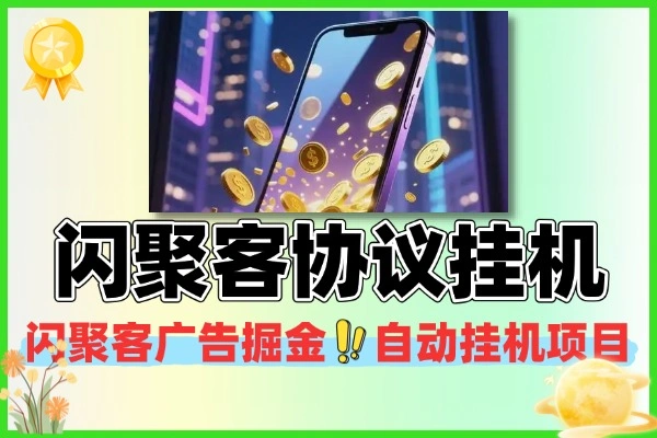 闪聚客广告掘金协议全自动挂机项目协议脚本+使用教程